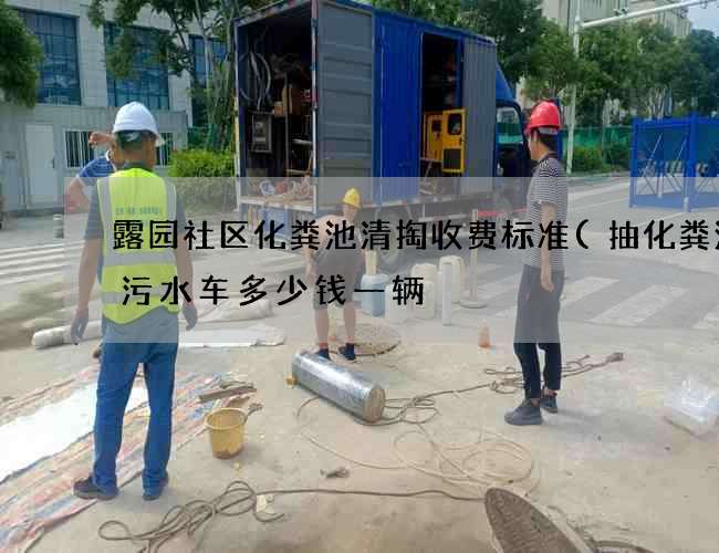 露园社区化粪池清掏收费标准(抽化粪池抽污水车多少钱一辆) 露园社区化粪池清掏收费标准(抽化粪池抽污水车多少钱一辆)