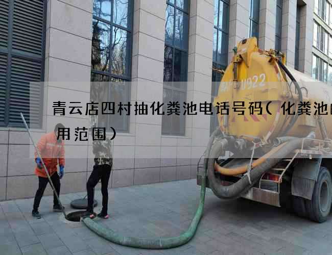 青云店四村抽化粪池电话号码(化粪池的适用范围)