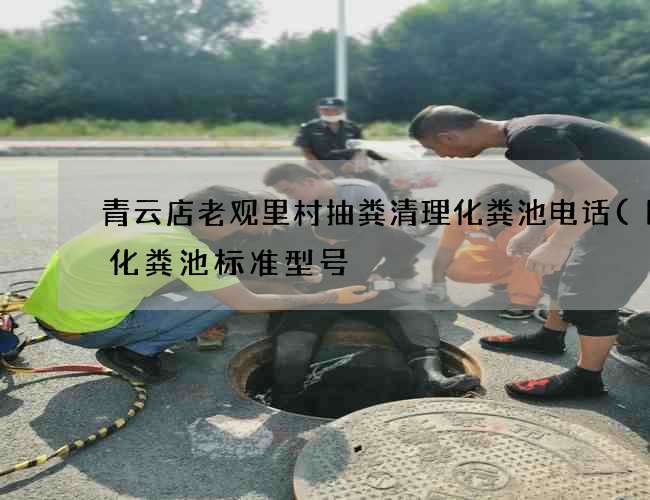 青云店老观里村抽粪清理化粪池电话(国标化粪池标准型号) 青云店老观里村抽粪清理化粪池电话(国标化粪池标准型号)