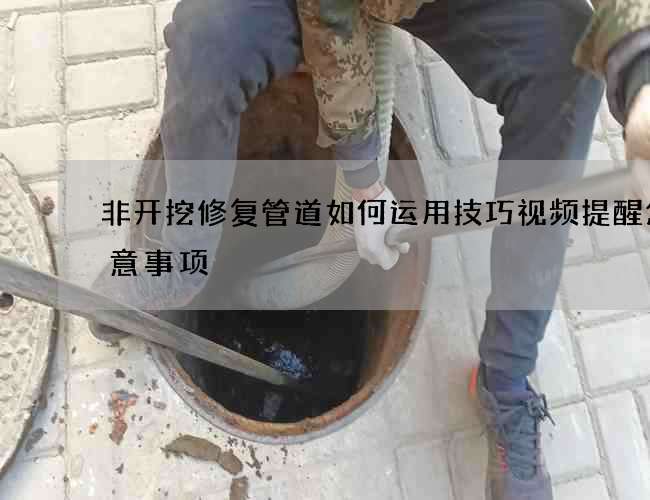 非开挖修复管道如何运用技巧视频提醒您注意事项