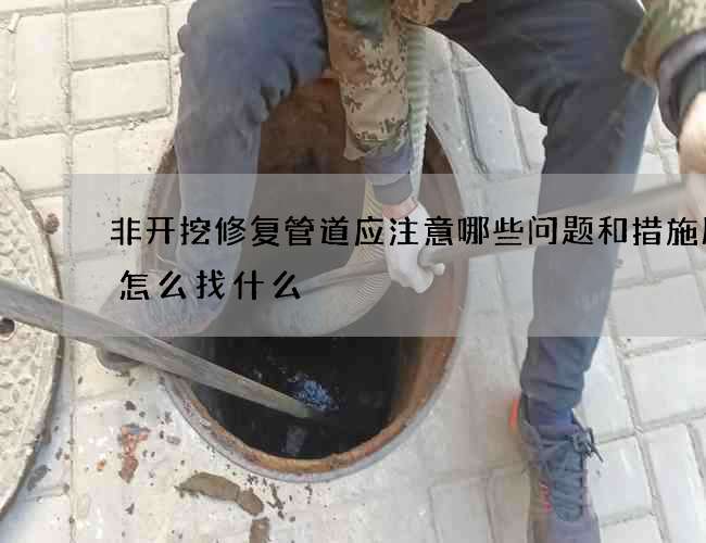 非开挖修复管道应注意哪些问题和措施服务怎么找什么
