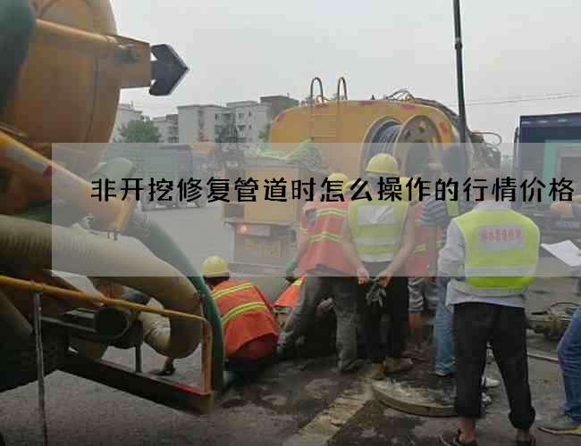 非开挖修复管道时怎么操作的行情价格
