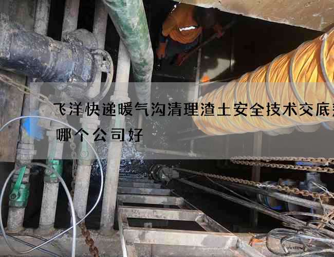 飞洋快递暖气沟清理渣土安全技术交底范本哪个公司好