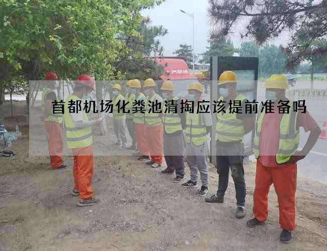 首都机场化粪池清掏应该提前准备吗? 首都机场化粪池清掏应该提前准备吗?