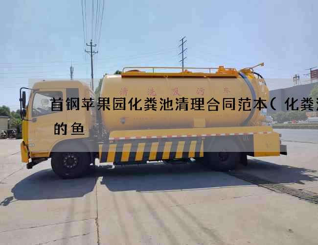 首钢苹果园化粪池清理合同范本(化粪池里的鱼) 首钢苹果园化粪池清理合同范本(化粪池里的鱼)