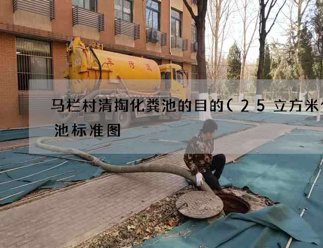 马栏村清掏化粪池的目的(25立方米化粪池标准图) 马栏村清掏化粪池的目的(25立方米化粪池标准图)