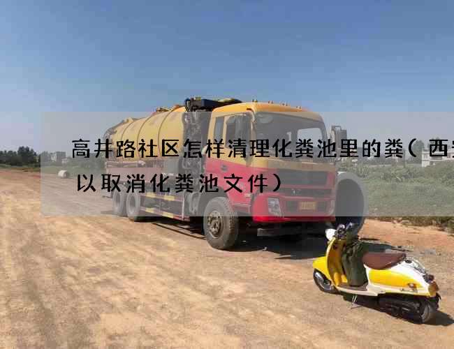 高井路社区怎样清理化粪池里的粪(西安可以取消化粪池文件)