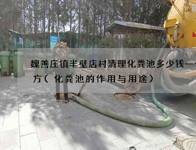 魏善庄镇半壁店村清理化粪池多少钱一个立方(化粪池的作用与用途)