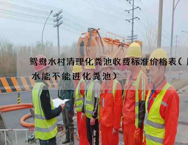 鸳鸯水村清理化粪池收费标准价格表(厨房水能不能进化粪池)