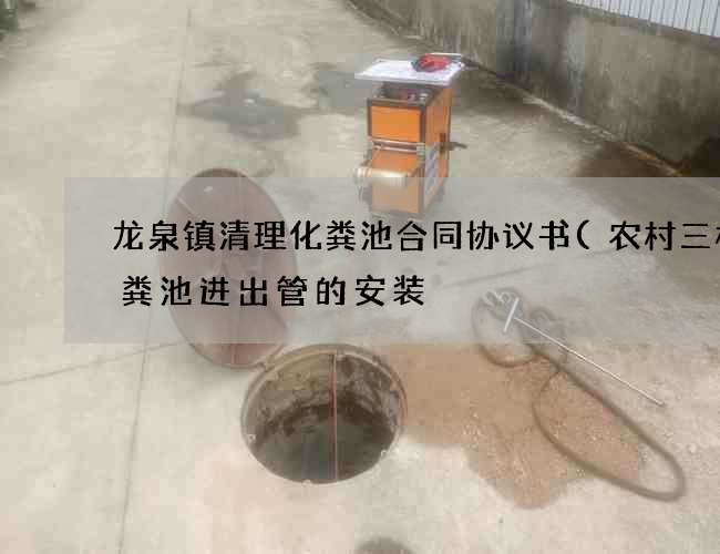 龙泉镇清理化粪池合同协议书(农村三格化粪池进出管的安装) 龙泉镇清理化粪池合同协议书(农村三格化粪池进出管的安装)