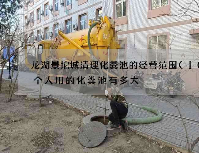 龙湖景坨城清理化粪池的经营范围(100个人用的化粪池有多大) 龙湖景坨城清理化粪池的经营范围(100个人用的化粪池有多大)