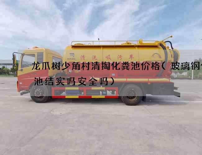 龙爪树少角村清掏化粪池价格(玻璃钢化粪池结实吗安全吗)